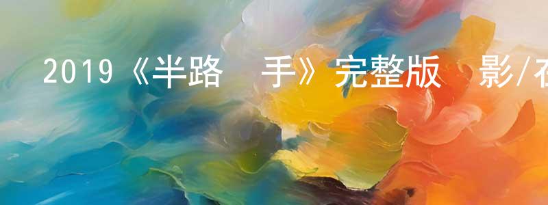 陳武秀的動漫綜藝大全,2019《半路槍手》完整版電影/在線觀看/百度云-美劇天堂